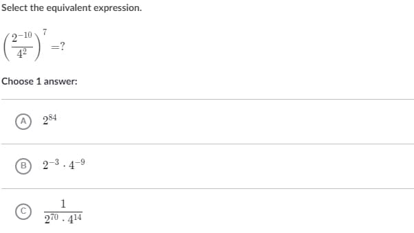 Select the equivalent expression.
7
(2-
42
-10
=?
Choose 1 answer:
284
·4-9
1
270 . 414
