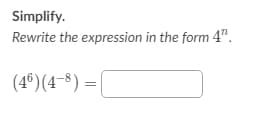 Simplify.
Rewrite the expression in the form 4".
(4®)(4¬8)=|
