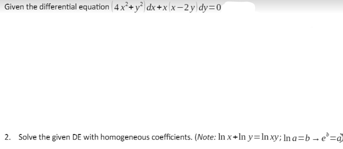 Given the differential equation (4x²+ y² dx+x (x-2y dy=0
2. Solve the given DE with homogeneous coefficients. (Note: In x+ln y=lnxy; In a=b→ e¹=a)