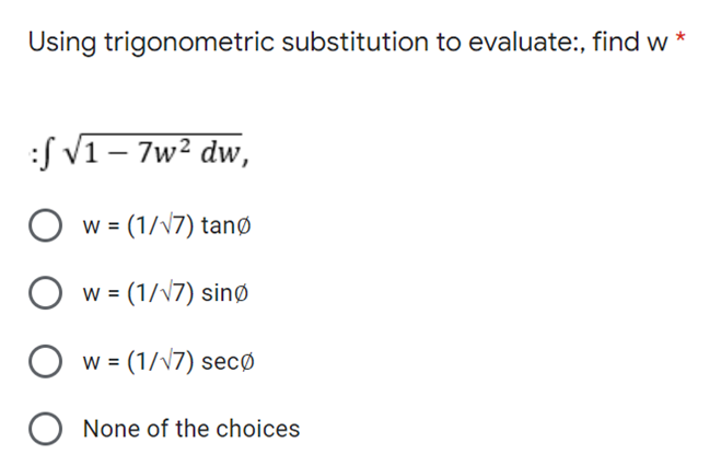 Using trigonometric substitution to evaluate:, find w
:S √1 - 7w² dw,
O w = (1/√7) tanø
O w = (1/√7) sing
w = (1/√7) seco
O None of the choices