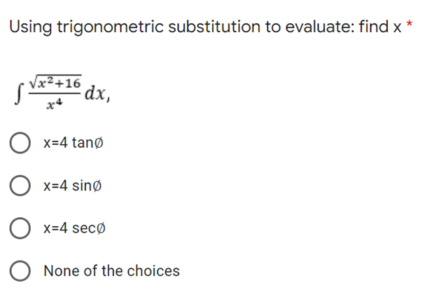 Using trigonometric substitution to evaluate: find x *
S dx,
√x²+16
x4
O x=4 tang
O x=4 sing
Ox=4 seco
O None of the choices