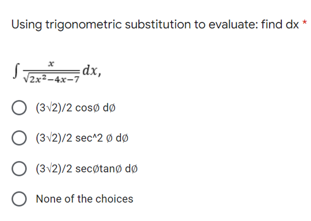 Using trigonometric substitution to evaluate: find dx *
S:
=dx,
√√2x²-4x-7
O (3√2)/2 cosø dø
O (3√2)/2 sec^2 Ø dø
O (3√2)/2 secØtanø dø
O None of the choices