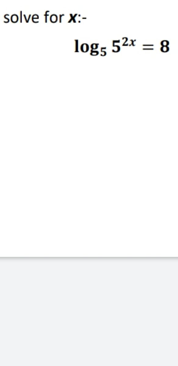 solve for x:-
log5 52x = 8
