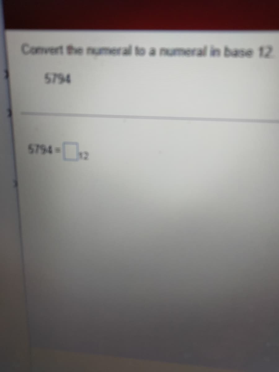 Convert the numeral to a numeral in base 12.
5794
5794-2
12
