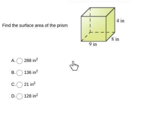 4 in
Find the surface area of the prism
8 in
9 in
А.
288 in?
В.
136 in?
С.
21 in?
D.O 128 in?
