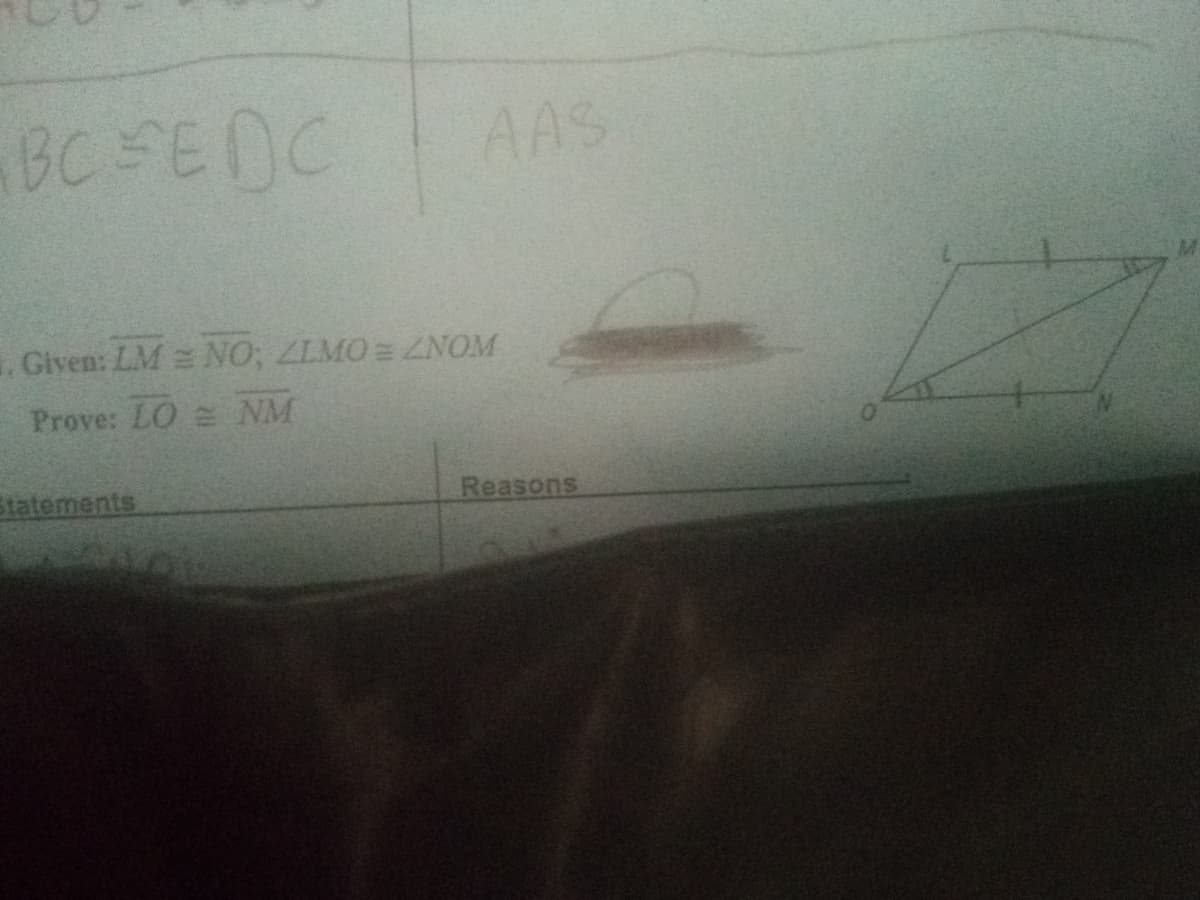 BC SENC
AAS
. Given: LM NO; ZLMO= LNOM
Prove: LO NM
Statements
Reasons
