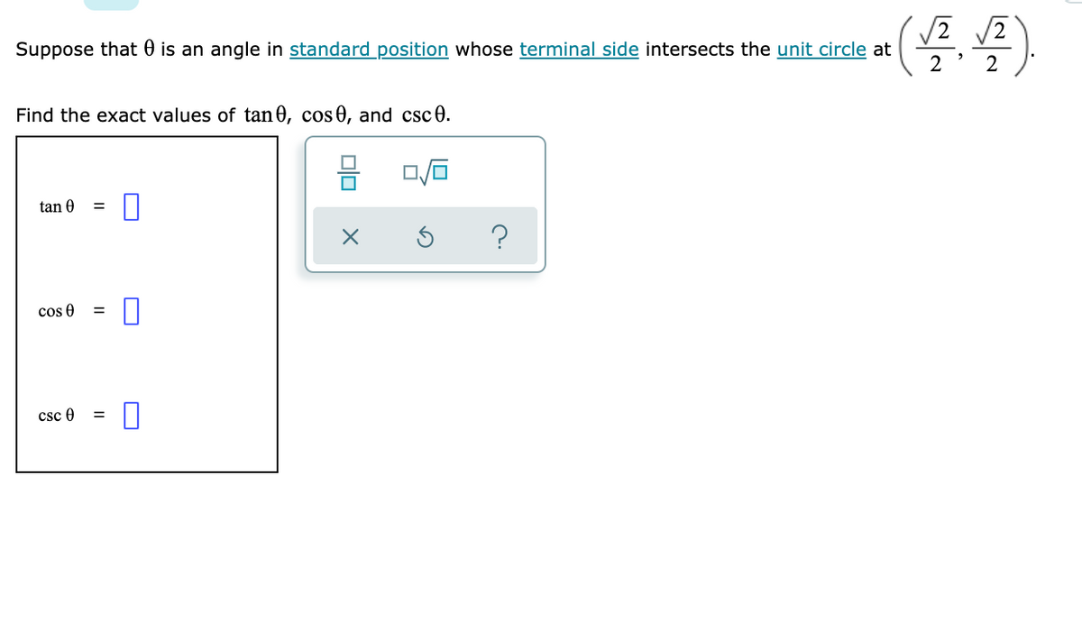 Suppose that 0 is an angle in standard_position whose terminal side intersects the unit circle at
2
Find the exact values of tan0, cos 0, and csc 0.
tan 0
cos 0
csc 0
