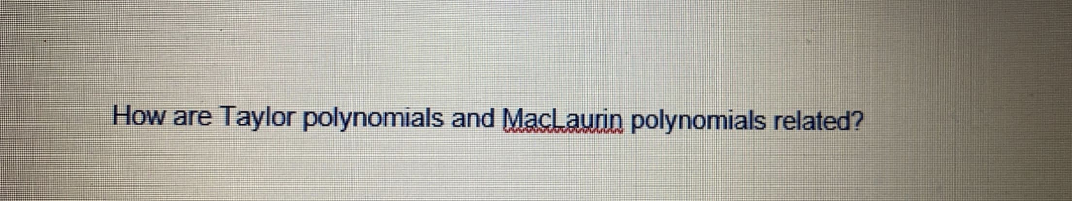 How are Taylor polynomials and MacLaurin polynomials related?
