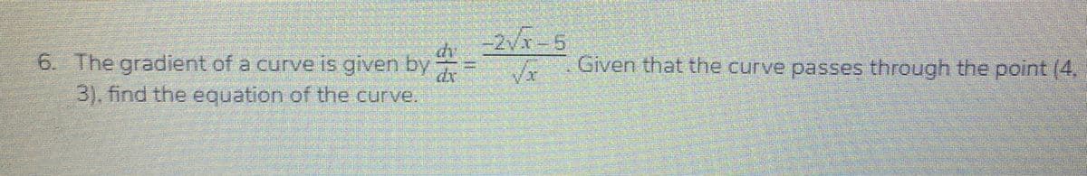 6. The gradient of a curve is given by
3). find the equation of the curve.
Given that the curve passes through the point (4,
