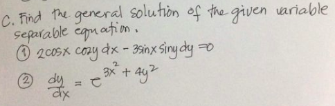 C. Find The general solution of the given variable
separable ean ation .
O 2coSx cozy dx - 3sinx Siny dy =O
3x+ 4y?
1.
2 dy

