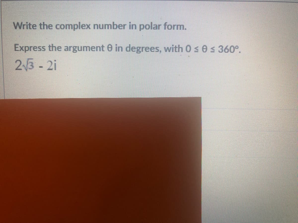 Write the complex number in polar form.
Express the argument 0 in degrees, with 0 s 0 360°.
23-2i
