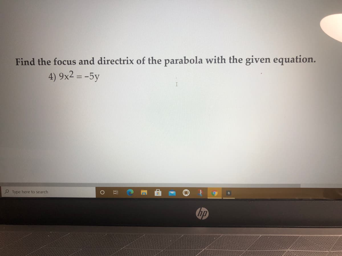 Find the focus and directrix of the parabola with the given equation.
4) 9x2 = -5y
P Type here to search
hp
