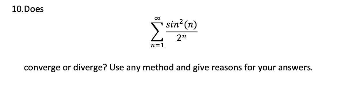 .Does
00
sin? (n)
2n
n=1
converge or
diverge? Use any method and give reasons for your answers.
