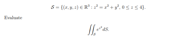 S = {(x, Y, z) E R³ : 2? = x² + y², 0 < z < 4}.
Evaluate
e* dS.
