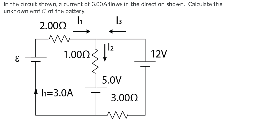 In the circuit shown, a current of 3.00A flows in the direction shown. Calculate the
unknown emf E of the battery.
13
2.000
1.000 1"
12V
5.0V
h=3.0A
3.000
