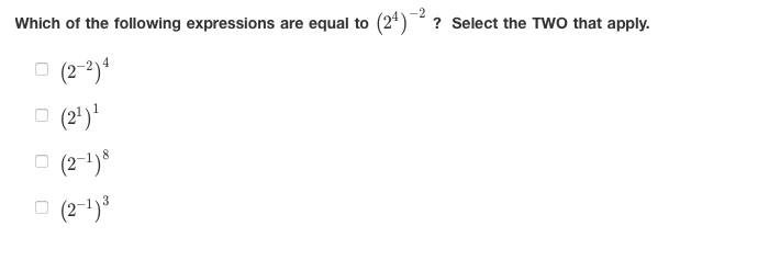 Which of the following expressions are equal to (24)²? Select the Two that apply.
O (2-)*
O (2')'
(2-1)8
O
(2-1)3
