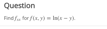 Question
Find fxx for f(x, y) = ln(x – y).
