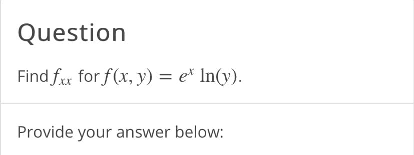 Question
Find fx for f(x, y) = e* In(y).
Provide your answer below:
