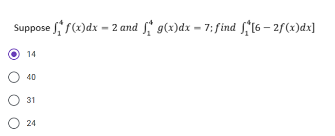 Suppose f(x)dx = 2 and f* g(x)dx = 7;find f16 – 2f(x)dx]
14
40
31
O 24
