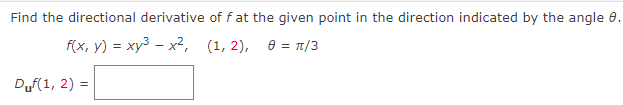Find the directional derivative of f at the given point in the direction indicated by the angle 8.
f(x, y) = xy³x²,
(1, 2), 0 = π/3
Duf(1, 2)