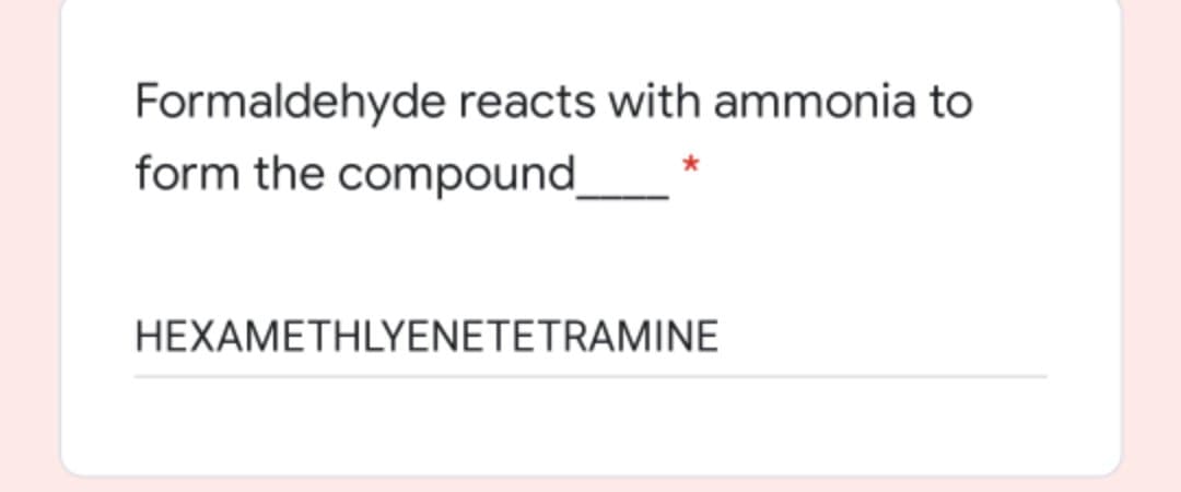 Formaldehyde reacts with ammonia to
form the compound
HEXAMETHLYENETETRAMINE
