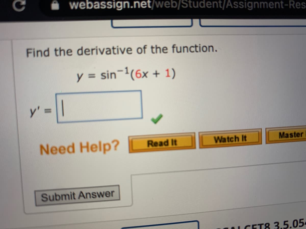 i webassign.net/web/Student/Assignment-Res
Find the derivative of the function.
y = sin-(6x + 1)
y' =||
Need Help?
Read It
Watch It
Master
Submit Answer
L CETA 3,5.05«

