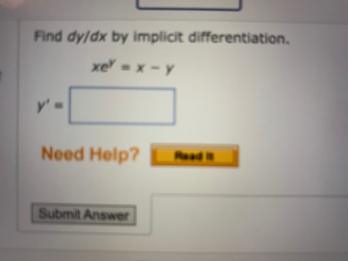 Find dy/dx by implicit differentiation.
xe = x -y
y'%3D
Need Help?
Read i
Submit Answer
