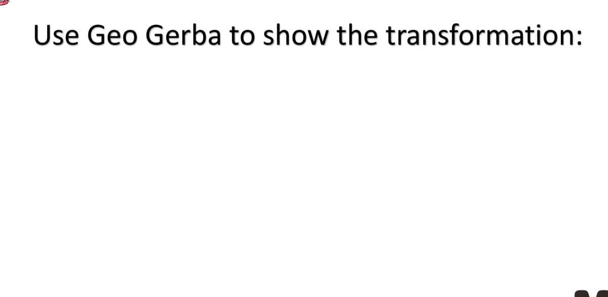 Use Geo Gerba to show the transformation:
