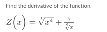 Find the derivative of the function.
z(2) = v +
Vx4 +
5
7
