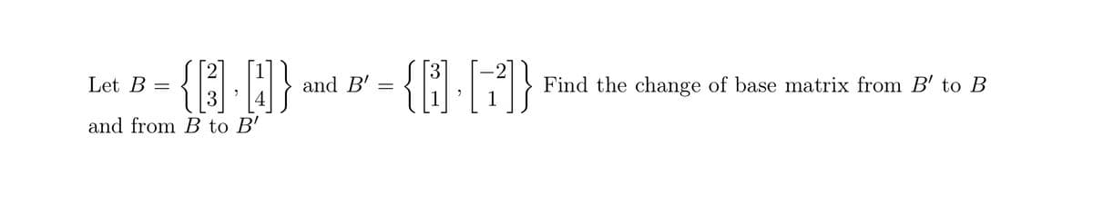 {0}
2
Let B
and B'
Find the change of base matrix from B' to B
and from B to B'
