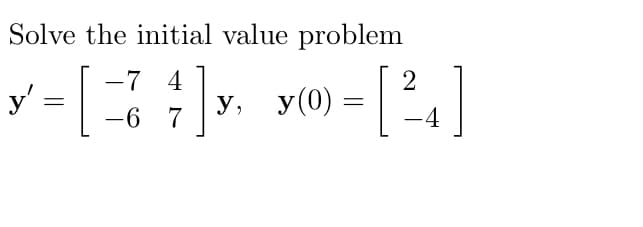 Solve the initial value problem
y = []» ym = [*.]
-7 4
У,
-6 7
у, у(0) —
||
-4
