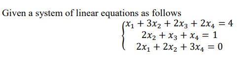 Given a system of linear equations as follows
(x₁ + 3x₂ + 2x3 + 2x4 = 4
2x₂ + x3 + x₁ = 1
2x₁ + 2x₂ + 3x4 = 0
