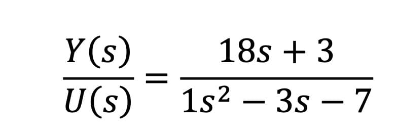 Y(s)
U(s)
18s + 3
1s2 – 3s – 7
||
