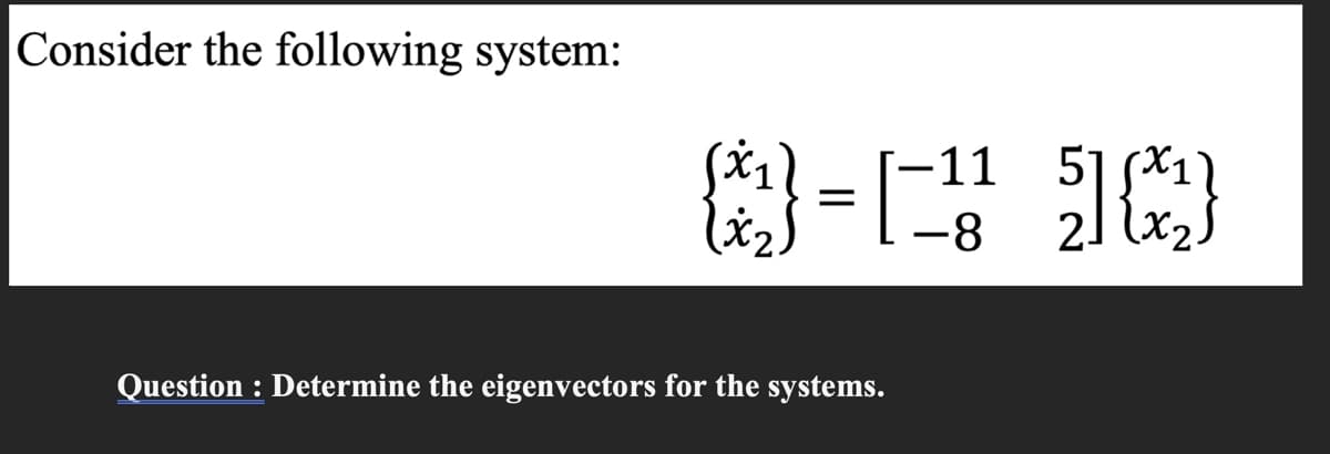 Consider the following system:
-11
51 SX1]
-8-
2.
Question : Determine the eigenvectors for the systems.
