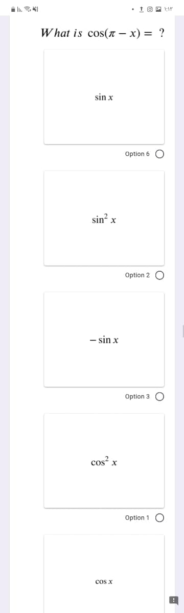 i li, N
• 1 O P 1:1r
What is cos(n – x) = ?
sin x
Option 6 O
sin? x
Option 2 O
- sin x
Option 3 O
cos? x
Option 1 O
cos x
