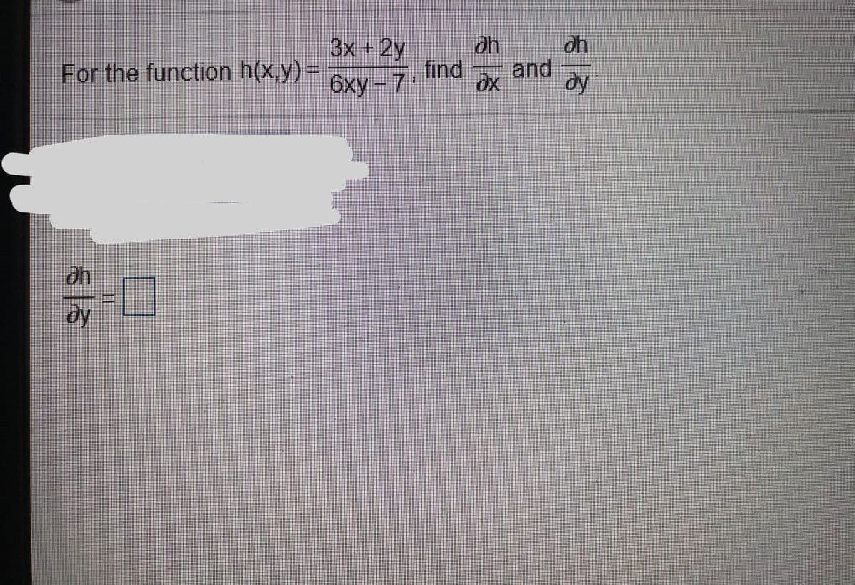 3x+2y
find
and
dy
For the function h(x,y) 3D
6ху—7
ду
