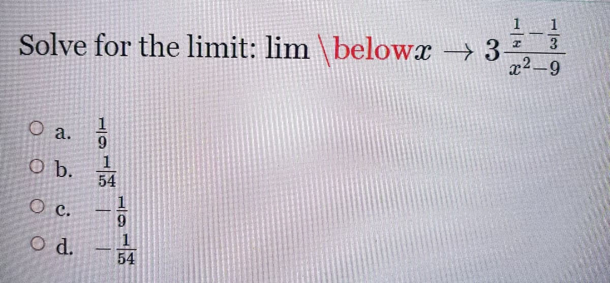 Solve for the limit: lim \belowx → 3
x2-9
O a.
1
O b.
54
c.
6.
O d.
54
1//3
