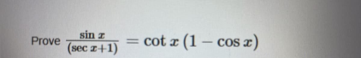 sin z
Prove
cot z (1 – cos x)
COS
(sec z+1)
