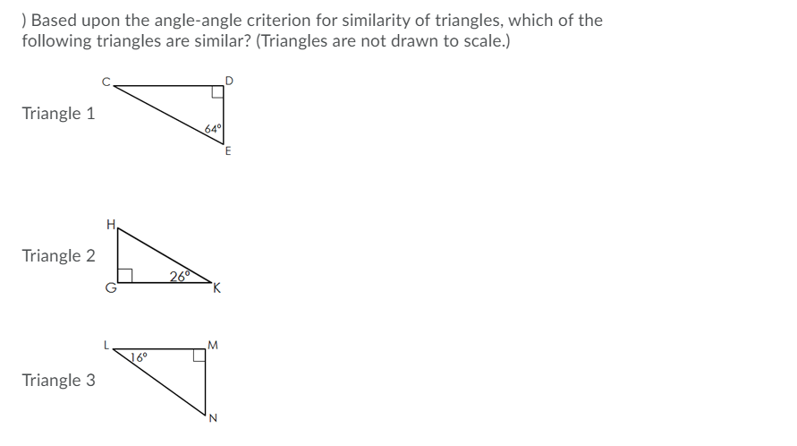 ) Based upon the angle-angle criterion for similarity of triangles, which of the
following triangles are similar? (Triangles are not drawn to scale.)
Triangle 1
64°
E
Triangle 2
26
'K
M.
6°
Triangle 3
