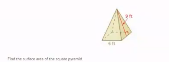 9 ft
6 ft
Find the surface area of the square pyramid.
