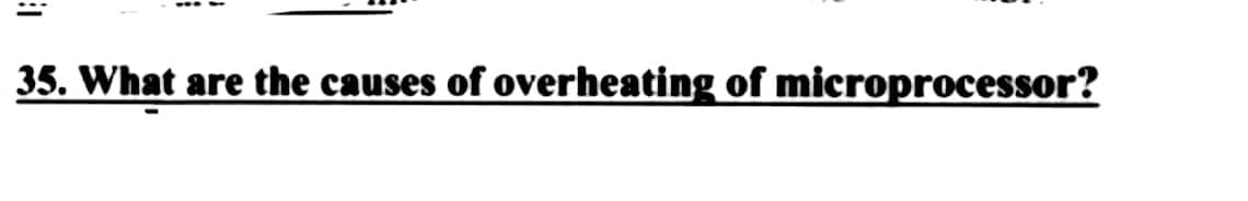 35. What are the causes of overheating of microprocessor?
