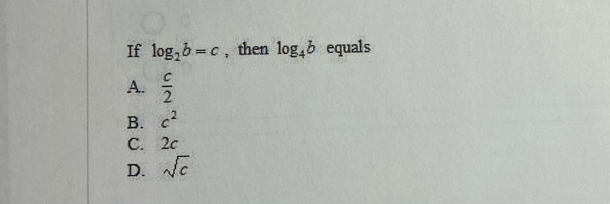 If log,b =c, then log,b equals
A.
B. c?
С. 2с
D. e
