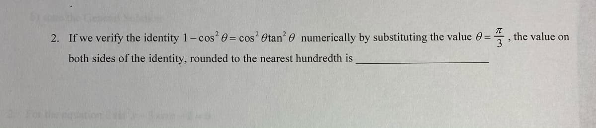 2. If we verify the identity 1- cos 0 = cos? 0tan? 0 numerically by substituting the value 0=
5 , the value on
both sides of the identity, rounded to the nearest hundredth is
