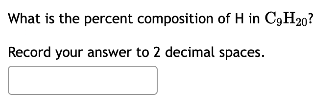 What is the percent composition of H in C9H20?
Record your answer to 2 decimal spaces.
