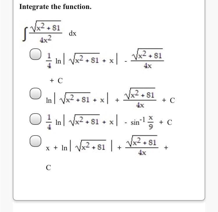 Integrate the function.
2+81
dx
4x2
V
In Vx2 + 81 + x
x2+81
4x
+ C
In Vx2 • 81 + x]
Vx2 + 81
+ C
4x
O nl V2• s1 + x| - sin
+ C
2+81
x + In Vx2 + 81 |
4x
C
+
