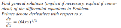 Find general solutions (implicit if necessary, explicit if conve-
nient) of the differential equations in Problem.
Primes denote derivatives with respect to x.
dy
= (64xy)!/3
dx
