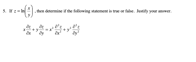 5. If z = In
then determine if the following statement is true or false. Justify your answer.
+ y
ây
+ y?
ôx?
