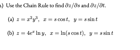 2) Use the Chain Rule to find dz/ds and dz/dt.
(a) z = x²y³, x = s cost, y = s sin t
(b) z = 4e" In y, x= ln(s cos t), y = s sint
