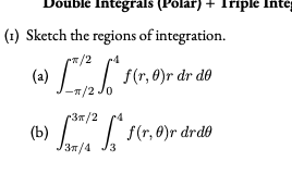 Jouble Integrals (Polar) + Triplė Inte
(1) Sketch the regions of integration.
/2
(a)
dr
do
r3x/2
(Ь)
Зя/4
f(r, 0)r drd®
