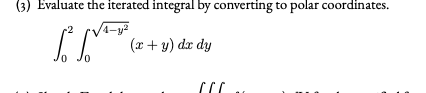 (3) Evaluate the iterated integral by converting to polar coordinates.
4-y2
(x + y) dx dy
0,
